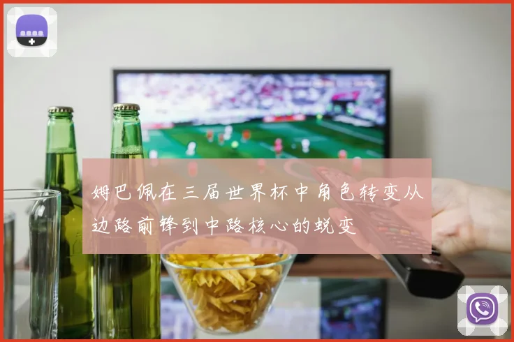 姆巴佩在三届世界杯中角色转变从边路前锋到中路核心的蜕变